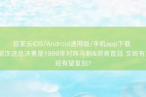 百家乐IOS/Android通用版/手机app下载 尼克斯前次进总决赛是1999年对阵马刺&邓肯首冠 文班有望复刻？