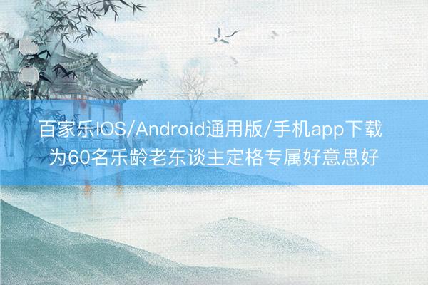 百家乐IOS/Android通用版/手机app下载 为60名乐龄老东谈主定格专属好意思好