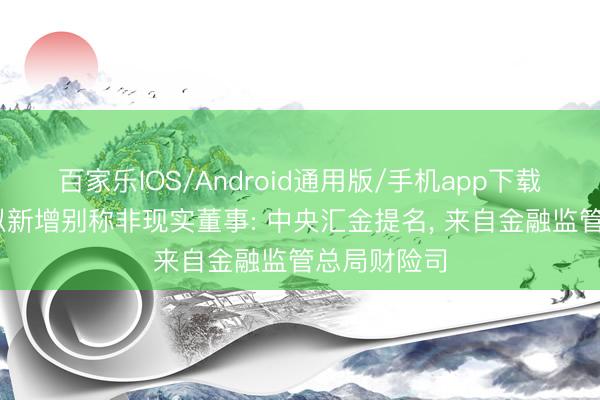 百家乐IOS/Android通用版/手机app下载 新华保障拟新增别称非现实董事: 中央汇金提名， 来自金融监管总局财险司