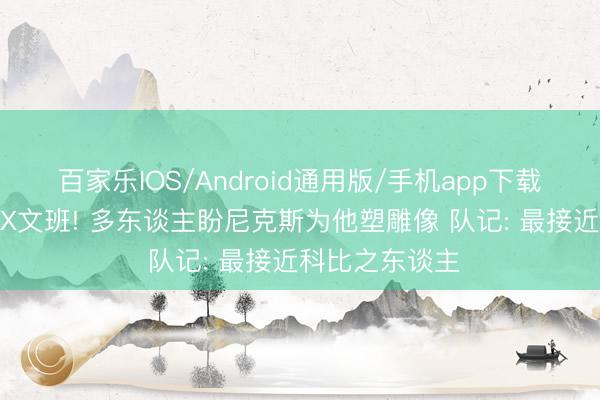 百家乐IOS/Android通用版/手机app下载 布伦森高呼XX文班! 多东谈主盼尼克斯为他塑雕像 队记: 最接近科比之东谈主