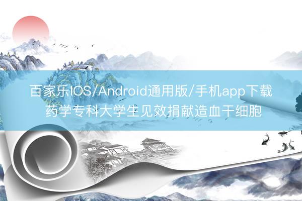 百家乐IOS/Android通用版/手机app下载 药学专科大学生见效捐献造血干细胞